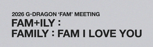 [BIGBANG] GDRAGON : 2026 G-DRAGON 'FAM' MEETING [FAM+ILY : FAMILY: FAM I LOVE YOU] Official MD